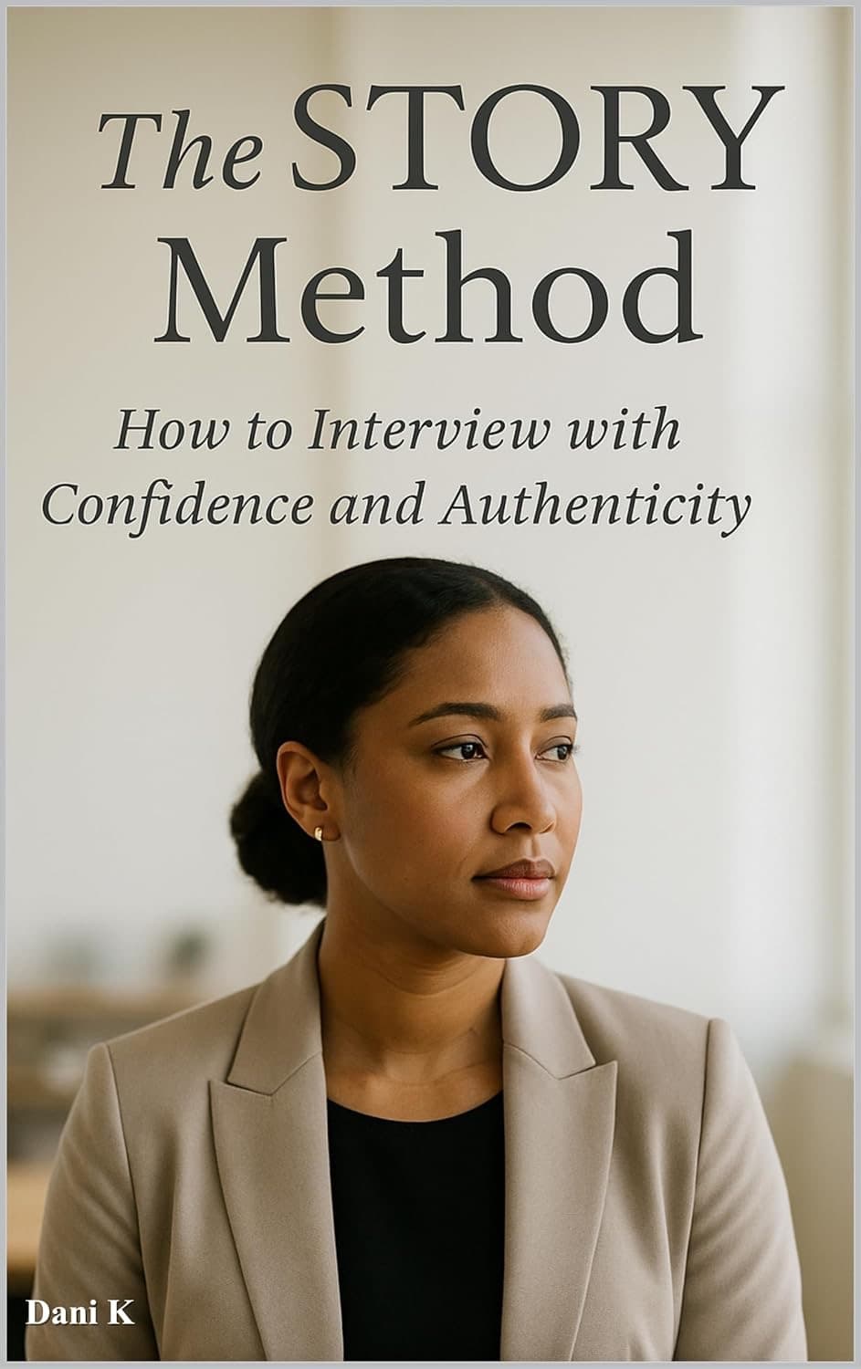 The STORY Method: How to Interview with Confidence and Authenticity (Mastering The Interview Book 2)